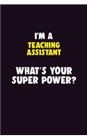 I'M A teaching assistant, What's Your Super Power?: 6X9 120 pages Career Notebook Unlined Writing Journal