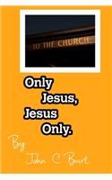 Only Jesus, Jesus Only.