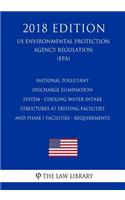 National Pollutant Discharge Elimination System - Cooling Water Intake Structures at Existing Facilities and Phase I Facilities - Requirements (US Environmental Protection Agency Regulation) (EPA) (2018 Edition)