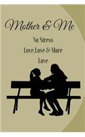 Mother & Me No Stress, Love Love & More Love: The love of a Mother and daughter is so precious use this blank lined journal has a keepsake for your Mother and Daughter precious Moments which wil