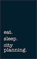 Eat. Sleep. City Planning. - Lined Notebook