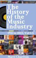 History of the Music Industry 1910 to 2022 Vol. 1-5