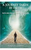 A Journey Taken by Faith Volume 1: Faith and Feeling, Hope and Healing