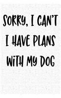 Sorry I Can't I Have Plans with My Dog: A 6x9 Inch Matte Softcover Notebook Journal with 120 Blank Lined Pages and an Animal Loving Pet Dog Owner Cover Slogan