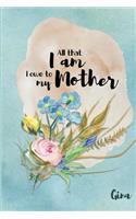 Gina All That I Am I Owe to My Mother: Personalized Mother Appreciation Journal