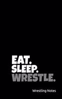 Eat. Sleep. Wrestle. Wrestling Notes: 6 X 9 (120 Pages) Blank Lined Notebook for Coaches Practice Journal, Wrestling Coach Notepad for Training Notes, Strategy, Plays Diagram and Diary f