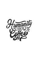 Humanity Runs on Coffee: Journal 6 X 9 150 Pages