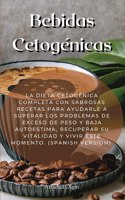 Bebidas Cetogénicas: La Dieta Cetogénica Completa Con Sabrosas Recetas Para Ayudarle A Superar Los Problemas De Exceso De Peso Y Baja Autoestima, Recuperar Su Vitalidad 