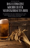 Das Ultimative Kochbuch Fur Selbstgebrautes Bier