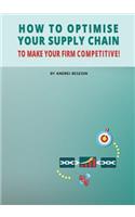 How to Optimise Your Supply Chain to Make Your Firm Competitive!