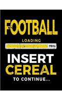 Football Loading 75% Insert Cereal To Continue: Football Notebook Journal