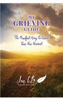 My Grieving Guide: The Mindful Way To Create Your New Normal