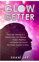 Glow Getter: Adore the Journey to a Fabulous New Life You Love, Conquer Anything, and Become the Woman You Always Dreamed of Being