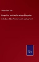 Diary of An Austrian Secretary of Legation: At the Court of Czar Peter the Great. In two Vols. Vol. 1