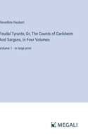 Feudal Tyrants; Or, The Counts of Carlsheim And Sargans, In Four Volumes: Volume 1 - in large print