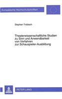 Theaterwissenschaftliche Studien Zu Sinn Und Anwendbarkeit Von Verfahren Zur Schauspieler-Ausbildung