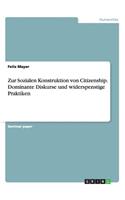 Zur Sozialen Konstruktion von Citizenship. Dominante Diskurse und widerspenstige Praktiken