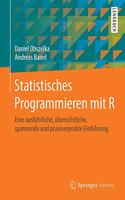 Statistisches Programmieren Mit R: Eine Ausführliche, Übersichtliche, Spannende Und Praxiserprobte Einführung