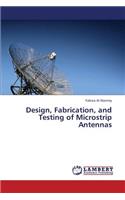 Design, Fabrication, and Testing of Microstrip Antennas