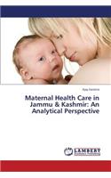 Maternal Health Care in Jammu & Kashmir: An Analytical Perspective