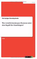 Was versteht Jean-Jacques Rousseau unter dem Begriff des Staatsbürgers?