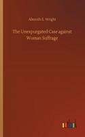The Unexpurgated Case against Woman Suffrage