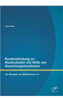 Kundenbindung an Hochschulen mit Hilfe von Alumniorganisationen