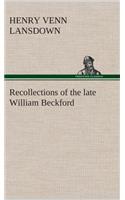 Recollections of the late William Beckford of Fonthill, Wilts and Lansdown, Bath: (English)