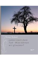 Leben Nach Dem Tod - Was Konnen Wir Glauben?
