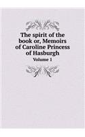 The Spirit of the Book Or, Memoirs of Caroline Princess of Hasburgh Volume 1