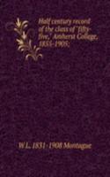 Half century record of the class of "fifty-five," Amherst College, 1855-1905;