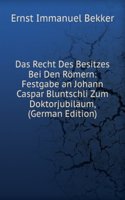Das Recht Des Besitzes Bei Den Romern: Festgabe an Johann Caspar Bluntschli Zum Doktorjubilaum, (German Edition)