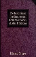 De Iustiniani Institutionum Compositione . (Latin Edition)