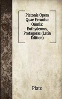 Platonis Opera Quae Feruntur Omnia: Euthydemus, Protagoras (Latin Edition)