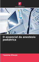 O essencial da anestesia pediátrica