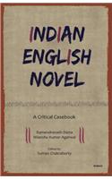 Indian English Novel: A Critical Casebook. Ramendranath Datta, Nilanshu Kumar Agarwal: A Critical Casebook. Ramendranath Datta, Nilanshu Kumar Agarwal