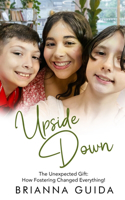 Upside Down: The Unexpected Gift: How Fostering Changed Everything!