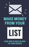 Make Money From Your List: Learn How To Build An Email List From Scratch: List Building Tools