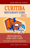 Curitiba Restaurant Guide 2022: Your Guide to Authentic Regional Eats in Curitiba, Brazil (Restaurant Guide 2022)