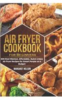 Air Fryer Cookbook for Beginners: 800 Most Wanted, Affordable, Quick & Easy Air Fryer Recipes for Smart People on a Budget