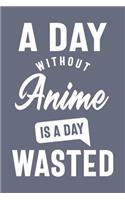 A Day Without Anime is a day wasted, Sacastic Funny Anime gift for women men Cute Notebook a Beautiful