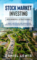 Stock Market Investing: BEGINNERS' STRATEGIES: 17 smart and proven risk-minimization strategies for beginner stock investors.