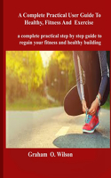 Complete Practical User Guide to Healthy, Fitness and Exercise