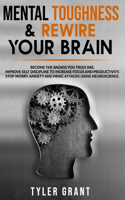 Mental Toughness & Rewire your Brain: Become the Badass you truly are. Improve Self Discipline to Increase Focus and Productivity. Stop Worry, Anxiety and Panic Attacks using Neuroscienc