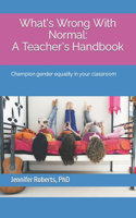 What's wrong with normal: A teacher's handbook Champion gender equality in your classroom