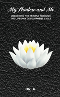 My Shadow and Me: Unpacking the Trauma Through the Lifespan Development Cycle