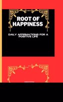 Root of Happiness: Daily Affirmations For A Positive Life