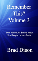 Remember This? Volume 3: Even More Real Stories about Real People...with a Twist(Remember This?)