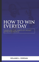 How to Win Everyday: Unveiling the habits of highly effective people