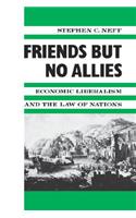 Friends But No Allies: Economic Liberalism and the Law of Nations